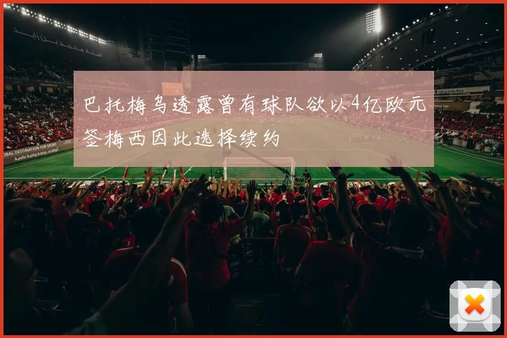 巴托梅乌透露曾有球队欲以4亿欧元签梅西因此选择续约